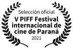 Seleccin oficial - V PIFF Festival internacional de cine de Paran - 2021